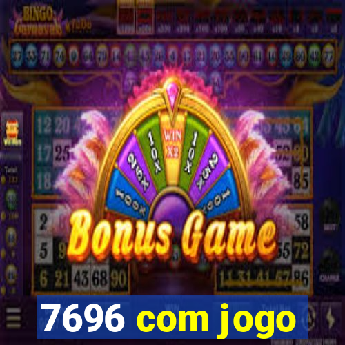 7696 com jogo
